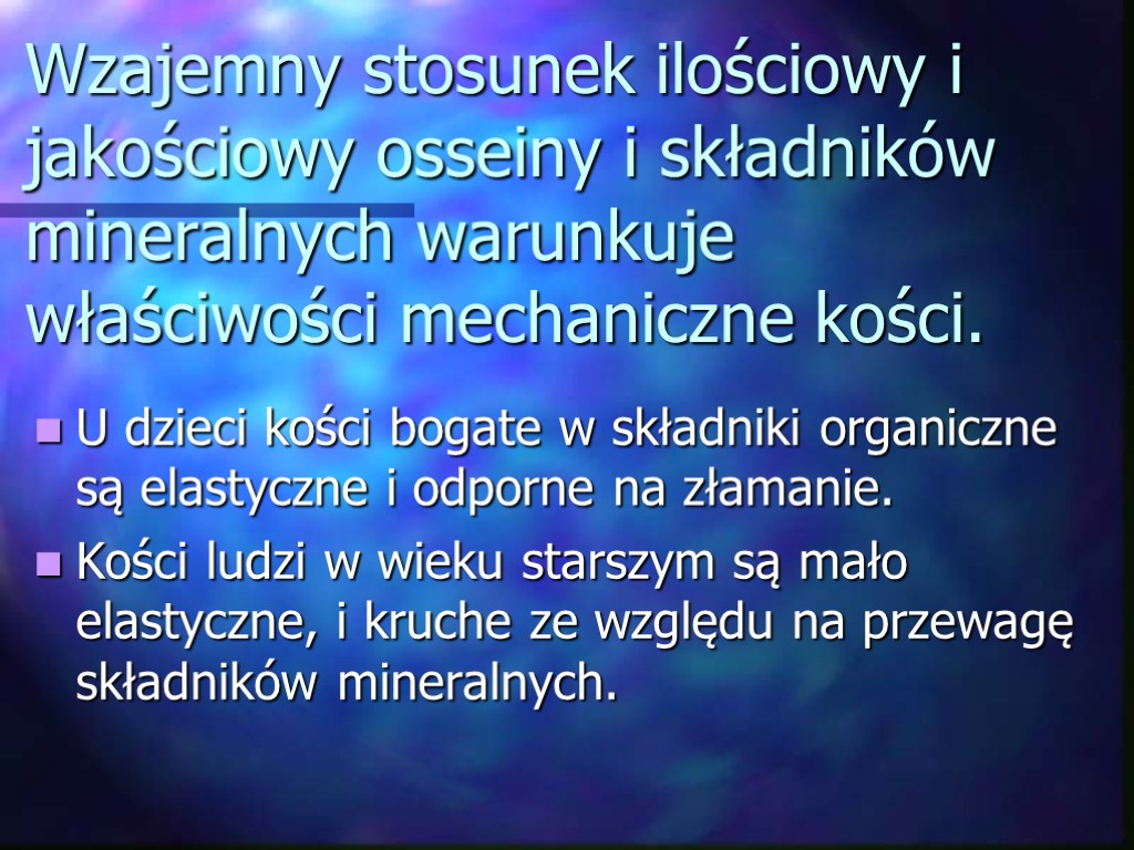 Wzajemny stosunek ilościowy i jakościowy osseiny i składników mineralnych warunkuje właściwości mechaniczne kości. U
